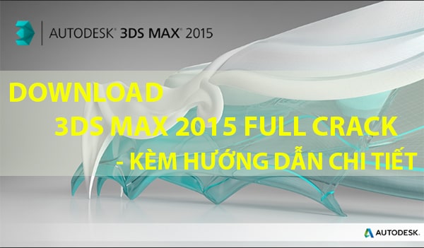 Tải Autocad 3ds Max 2015 Full Crack | Hướng dẫn cài đặt